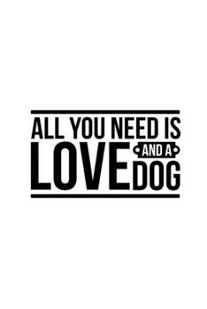 All You Need Is Love And A Dog: Blank Lined Journal Notebook Great For Writing Thoughts, Lists, Plans, Use As A Planner, And Journaling