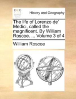 Paperback The life of Lorenzo de' Medici, called the magnificent. By William Roscoe. ... Volume 3 of 4 Book