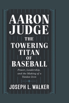 Paperback Aaron Judge: The Towering Titan of Baseball: Power, Leadership, and the Making of a Yankee Icon Book