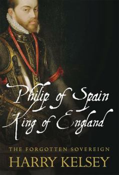 Hardcover Philip of Spain, King of England: The Forgotten Sovereign Book