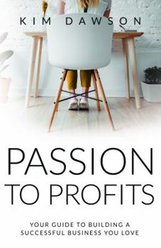 Paperback Passion To Profits: Your Guide To Building A Successful Business You Love Book