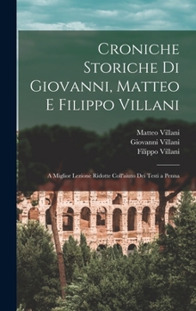 Hardcover Croniche Storiche Di Giovanni, Matteo E Filippo Villani: A Miglior Lezione Ridotte Coll'aiuto Dei Testi a Penna [Italian] Book