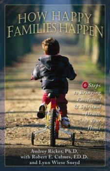 Paperback How Happy Families Happen: Six Steps to Bringing Emotional and Spiritual Health Into Your Home Book
