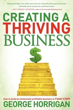 Paperback Creating a Thriving Business: How to Build an Immensely Profitable Business in 7 Easy Steps Book