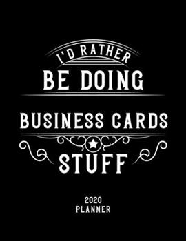 I'd Rather Be Doing Business Cards Stuff 2020 Planner: Business Cards Fan 2020 Planner, Funny Design, 2020 Planner for Business Cards Lover, Christmas Gift for Business Cards Lover