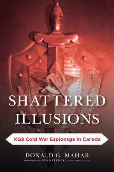 Paperback Shattered Illusions: KGB Cold War Espionage in Canada Book