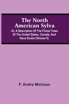 Paperback The North American Sylva; Or, A Description Of The Forest Trees Of The United States, Canada, And Nova Scotia (Volume Ii) Book