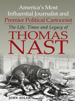 Hardcover America's Most Influential Journalist and Premier Political Cartoonist: The Life, Times and Legacy of Thomas Nast Book