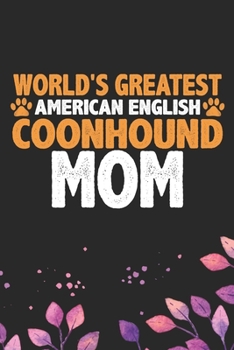 World's Greatest American English Coonhound Mom: Cool American English Coonhound Dog Journal Notebook - Funny American English Coonhound Dog Notebook ... Coonhound Owner Gifts. 6 x 9 in 120 pages
