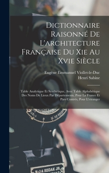 Hardcover Dictionnaire Raisonné De L'architecture Française Du Xie Au Xvie Siècle: Table Analytique Et Synthétique, Avec Table Alphabétique Des Noms De Lieux Pa [French] Book