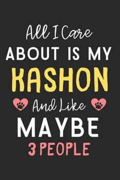 All I care about is my Kashon and like maybe 3 people: Lined Journal, 120 Pages, 6 x 9, Funny Kashon Dog Gift Idea, Black Matte Finish (All I care about is my Kashon and like maybe 3 people Journal)