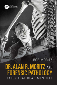 Paperback Dr. Alan R. Moritz and Forensic Pathology: Tales That Dead Men Tell Book