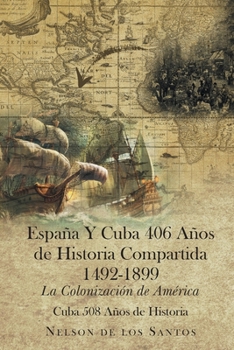 Paperback España Y Cuba 406 Años de Historia Compartida 1492-1899: La Colonización de América [Spanish] Book