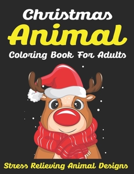 Paperback Christmas Animal Coloring Book for Adults Stress Relieving Animal Designs: An Adult Coloring Book with Cute Holiday Animals and Relaxing Christmas Sce Book