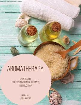 Paperback Aromatherapy: Easy Recipes For 100% Natural Deodorants And Mild Soap Book