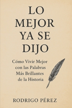 Paperback Lo Mejor Ya se Dijo.: Cómo Vivir Mejor con las Palabras Más Brillantes de la Historia [Spanish] Book