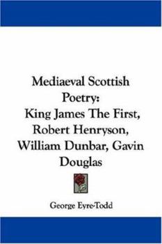 Mediaeval Scottish Poetry: King James The First, Robert Henryson, William Dunbar, Gavin Douglas - Book #2 of the Abbotsford series of the Scottish poets