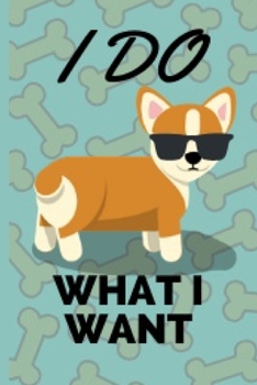 I Do What I Want: Funny And Cute Corgi Notebook Journal 6X9 Great Gift Idea For Corgi Lovers Birthday Gift