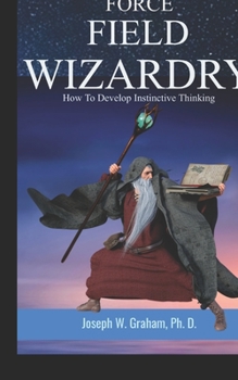 Paperback Force Field Wizardry: How To Develop Instinctive Thinking Book