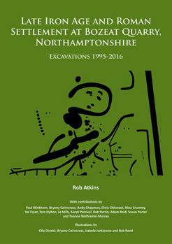 Paperback Late Iron Age and Roman Settlement at Bozeat Quarry, Northamptonshire: Excavations 1995-2016 Book