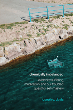 Hardcover Chemically Imbalanced: Everyday Suffering, Medication, and Our Troubled Quest for Self-Mastery Book