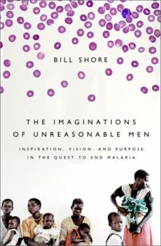 Hardcover The Imaginations of Unreasonable Men: Inspiration, Vision, and Purpose in the Quest to End Malaria Book