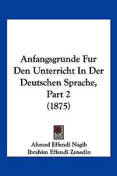 Paperback Anfangsgrunde Fur Den Unterricht In Der Deutschen Sprache, Part 2 (1875) [German] Book
