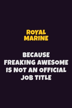 Paperback Royal Marine, Because Freaking Awesome Is Not An Official Job Title: 6X9 Career Pride Notebook Unlined 120 pages Writing Journal Book