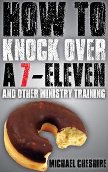 Paperback How to Knock Over a 7-Eleven and Other Ministry Training Book