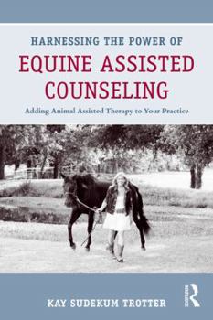 Paperback Harnessing the Power of Equine Assisted Counseling: Adding Animal Assisted Therapy to Your Practice Book