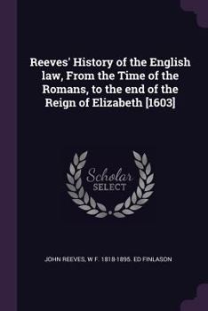 Paperback Reeves' History of the English law, From the Time of the Romans, to the end of the Reign of Elizabeth [1603] Book