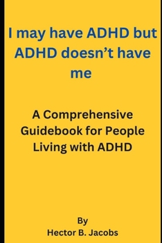 Paperback I may have ADHD but ADHD doesn't have me: A Comprehensive Guidebook for People Living with ADHD Book