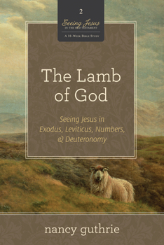 Paperback The Lamb of God: Seeing Jesus in Exodus, Leviticus, Numbers, and Deuteronomy (a 10-Week Bible Study) Volume 2 Book