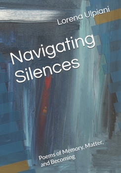Paperback Navigating Silences: Poems of Memory, Matter, and Becoming Book