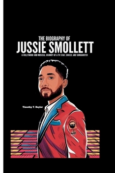 THE BIOGRAPHY OF JUSSIE SMOLLETT: A Hollywood and Musical Journey of a TV Star, Singer, and Songwriter