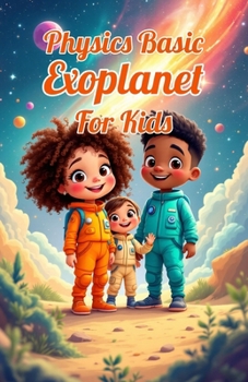 Physics Basic Exoplanet for Kids: How Scientists Hunt Alien Worlds, Habitable Zones, TRAPPIST-1 and the Search for Life Beyond Our Solar System (Physics Kids Books)