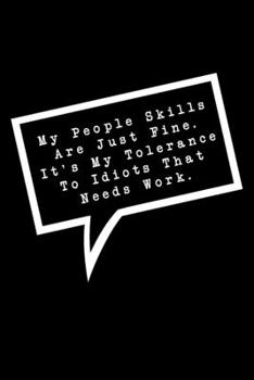 My People Skills Are Just Fine. It's My Tolerance To Idiots That Needs Work.: Lined Notebook : Funny Office Gift, Journal for Sarcastic Coworker, Boss or Manager