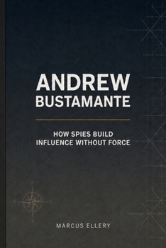 Paperback Andrew Bustamante: How Spies Build Influence Without Force Book