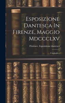 Hardcover Esposizione Dantesca In Firenze, Maggio Mdccclxv: Cataloghi... [Italian] Book
