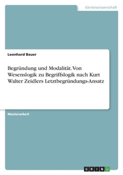Paperback Begründung und Modalität. Von Wesenslogik zu Begriffslogik nach Kurt Walter Zeidlers Letztbegründungs-Ansatz [German] Book