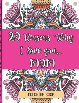 Paperback 20 Reasons Why I Love You Mom Coloring Book: Perfect Way To Show Mom Love For Mother's Day, Christmas, Birthdays... 20 Unique Coloring Designs And Hea Book