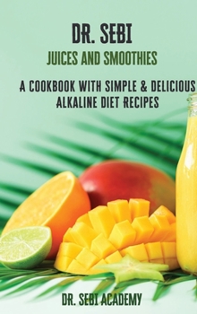 Hardcover DR. SEBI Juices and Smoothies: A Cookbook with Simple e Delicious Alkaline Diet Recipes Book