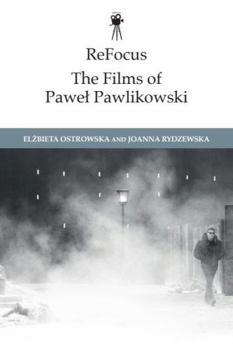 Refocus: The Films of Pawel Pawlikowski (Refocus: The International Directors)