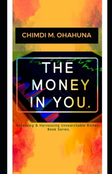 Paperback The Money in You.: Accessing & Harnessing Unsearchable Riches, Book Series. Book