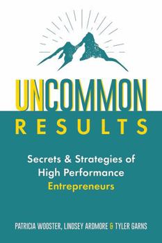 Paperback Uncommon Results: Secrets & Strategies of High Performance Entrepreneurs Book