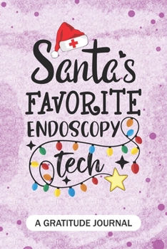 Santa's Favorite Endoscopy Tech - A Gratitude Journal: Beautiful Gratitude Journal for Endoscopy technician Practitioner, Endoscopy technologists, and Endo technician Student Graduation Gift