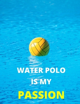 Paperback Water Polo Is My Passion: Notebook/Journal: Amazing Notebook/Journal - Perfectly Sized 8.5x11 - 100 Pages Book