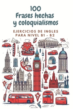 Paperback 100 Frases hechas y coloquialismos Ejercicios ingles NIVEL B1-B2 [Spanish] Book