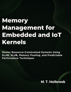 Paperback Memory Management For Embedded And Iot Kernels: Master Resource-Constrained Systems Using SLAB, SLUB, Memory Pooling, and Predictable Performance Techniques Book