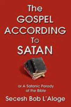 Paperback The Gospel According to Satan: or A Satanic Parody of the Bible Book